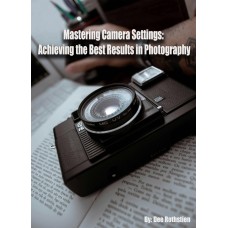 Mastering Camera Settings:  Achieving the Best Results Photography