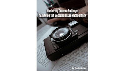 Mastering Camera Settings:  Achieving the Best Results Photography