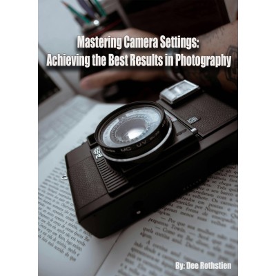 Mastering Camera Settings:  Achieving the Best Results Photography