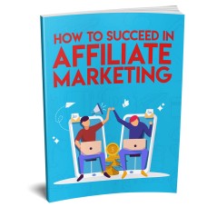 How to Succeed in Affiliate Marketing